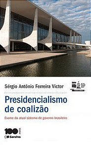 PRESIDENCIALISMO DE COALIZÃO - EXAME DO ATUAL SISTEMA DE GOVERNO BRASILEIRO - 1ª EDIÇÃO DE 2015 - VICTOR, SÉRGIO ANTÔNIO FERREIRA