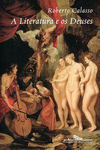 A LITERATURA E OS DEUSES - AUTOR(A): CALASSO, ROBERTO