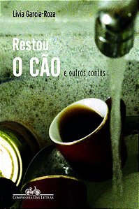 RESTOU O CÃO - AUTOR(A): GARCIA-ROZA, LIVIA