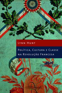 POLÍTICA CULTURA E CLASSE NA REVOLUÇÃO FRANCESA - AUTOR(A): HUNT, LYNN