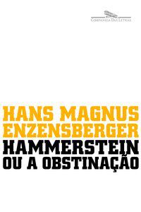 HAMMERSTEIN OU A OBSTINAÇÃO - ENZENSBERGER, HANS MAGNUS
