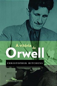 A VITÓRIA DE ORWELL - HITCHENS, CHRISTOPHER