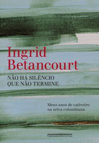 NÃO HÁ SILÊNCIO QUE NÃO TERMINE - BETANCOURT, INGRID