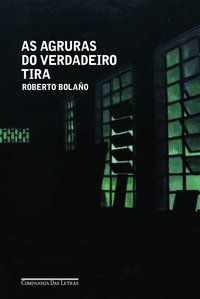 AS AGRURAS DO VERDADEIRO TIRA - BOLAÑO, ROBERTO