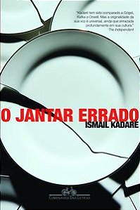 O JANTAR ERRADO - KADARÉ, ISMAIL