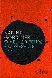 O MELHOR TEMPO É O PRESENTE - AUTOR(A): GORDIMER, NADINE