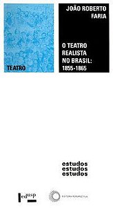 O TEATRO REALISTA NO BRASIL: 1855 - 1856 - FARIA, JOÃO ROBERTO