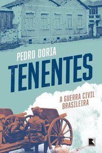 TENENTES: A GUERRA CIVIL BRASILEIRA - DORIA, PEDRO