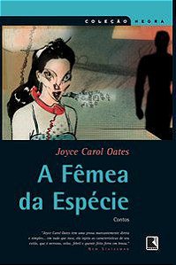 A FÊMEA DA ESPÉCIE (COLEÇÃO NEGRA) - AUTOR(A): OATES, JOYCE CAROL