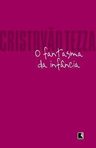 O FANTASMA DA INFÂNCIA - AUTOR(A): TEZZA, CRISTÓVÃO
