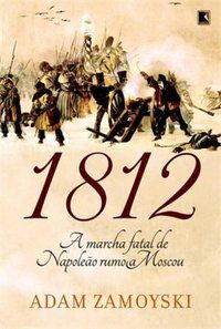 1812: A MARCHA FATAL DE NAPOLEÃO RUMO A MOSCOU - ZAMOYSKI, ADAM