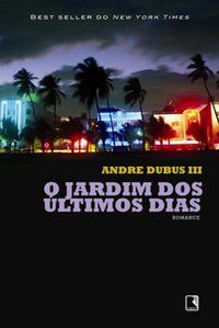 O JARDIM DOS ÚLTIMOS DIAS - DUBUS III, ANDRE