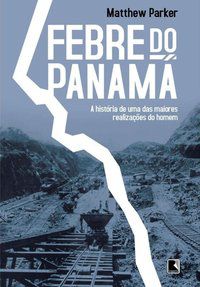 FEBRE DO PANAMÁ: A HISTÓRIA DE UMA DAS MAIORES REALIZAÇÕES DO HOMEM - PARKER, MATTHEW