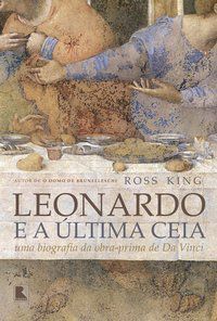 LEONARDO E A ÚLTIMA CEIA: UMA BIOGRAFIA DA OBRA-PRIMA DE DA VINCI - KING, ROSS