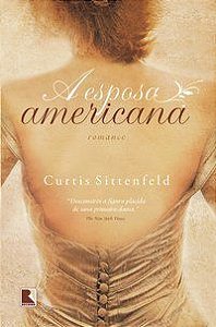 A ESPOSA AMERICANA - AUTOR(A): SITTENFELD, CURTIS