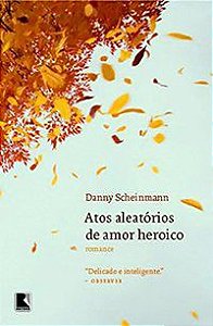 ATOS ALEATÓRIOS DE AMOR HEROICO - SCHEINMANN, DANNY