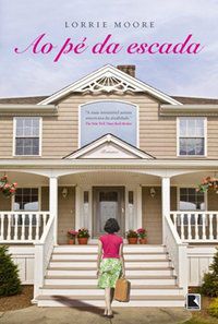 AO PÉ DA ESCADA - AUTOR(A): LORRIE MOORE