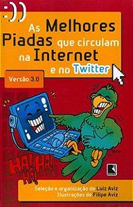 AS MELHORES PIADAS QUE CIRCULAM NA INTERNET E NO TWITTER - VERSÃO 3.0 - AVIZ, LUIZ