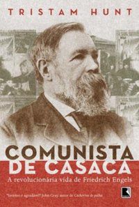 COMUNISTA DE CASACA: A VIDA REVOLUCIONÁRIA DE FRIEDRICH ENGELS - HUNT, TRISTRAM
