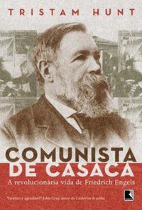COMUNISTA DE CASACA: A VIDA REVOLUCIONÁRIA DE FRIEDRICH ENGELS - AUTOR(A): HUNT, TRISTRAM