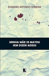 MINHA MÃE SE MATOU SEM DIZER ADEUS - AUTOR(A): FERREIRA, EVANDRO AFFONSO
