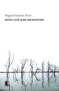 ENTÃO VOCÊ QUER SER ESCRITOR? - SANCHES NETO, MIGUEL