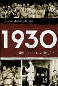1930: ÁGUAS DA REVOLUÇÃO - SILVA, JUREMIR MACHADO DA