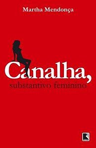 CANALHA, SUBSTANTIVO FEMININO - MENDONÇA, MARTHA