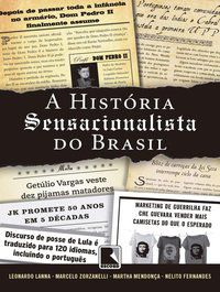 A HISTÓRIA SENSACIONALISTA DO BRASIL - AUTOR(A): ZORZANELLI, MARCELO