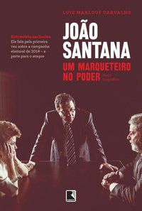 JOÃO SANTANA: UM MARQUETEIRO NO PODER - MAKLOUF, LUIZ