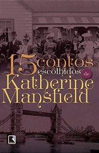 15 CONTOS ESCOLHIDOS POR KATHERINE MANSFIELD - MANSFIELD, KATHERINE