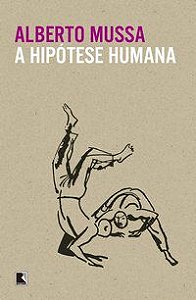 A HIPÓTESE HUMANA - AUTOR(A): MUSSA, ALBERTO