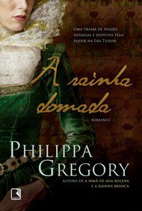 A RAINHA DOMADA - GREGORY, PHILIPPA