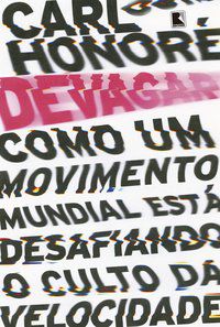 DEVAGAR: COMO UM MOVIMENTO MUNDIAL ESTÁ DESAFIANDO O CULTO DA VELOCIDADE - AUTOR(A): HONORÉ, CARL