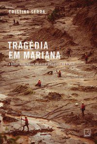 TRAGÉDIA EM MARIANA: A HISTÓRIA DO MAIOR DESASTRE AMBIENTAL DO BRASIL - SERRA, CRISTINA