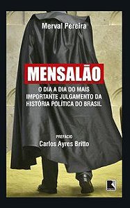 MENSALÃO: O DIA A DIA DO MAIS IMPORTANTE JULGAMENTO DA HISTÓRIA POLÍTICA DO BRASIL - PEREIRA, MERVAL
