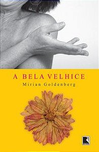 A BELA VELHICE - GOLDENBERG, MIRIAN