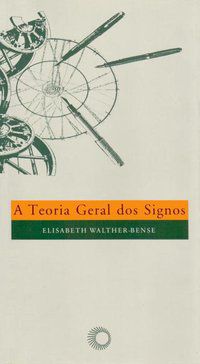 A TEORIA GERAL DOS SIGNOS - VOL. 164 - WALTHER-BENSE, ELISABETH