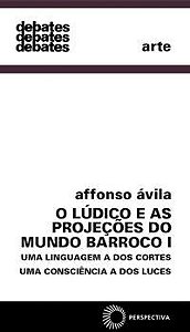 O LÚDICO E AS PROJEÇÕES DO MUNDO BARROCO I - VOL. 1 - ÁVILA, AFFONSO