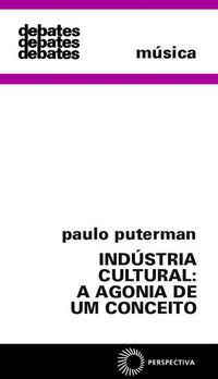 INDUSTRIA CULTURAL: A AGONIA DE UM CONCEITO - PUTERMAN, PAULO