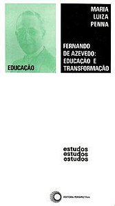 FERNANDO DE AZEVEDO: EDUCAÇÃO E TRANSFORMAÇÃO - PENNA, MARIA LUIZA
