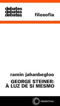 GEORGE STEINER: À LUZ DE SI MESMO - JAHANBEGLOO, RAMIN