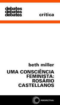 UMA CONSCIÊNCIA FEMINISTA: ROSÁRIO CASTELLANOS - MILLER, BETH