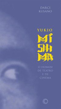 YUKIO MISHIMA: O HOMEM DE TEATRO E DE CINEMA - VOL. 225 - KUSANO, DARCI
