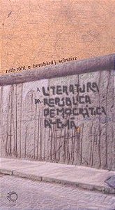 A LITERATURA DA REPÚBLICA DEMOCRÁTICA ALEMÃ - ROHL, RUTH