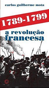 1789-1799 A REVOLUÇÃO FRANCESA - MOTA, CARLOS GUILHERME