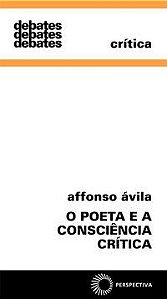 O POETA E A CONSCIÊNCIA CRITICA - ÁVILA, AFFONSO