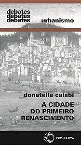 A CIDADE DO PRIMEIRO RENASCIMENTO - CALABI, DONATELLA