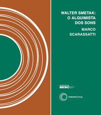 WALTER SMETAK: O ALQUIMISTA DOS SONS - VOL. 10 - SCARASSATTI, MARCO