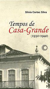 TEMPOS DE CASA-GRANDE: (1930-1940) - VOL. 276 - AUTOR(A): SILVA, SILVIA CORTEZ